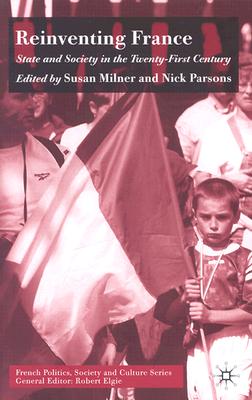 Reinventing France: State and Society in the Twenty-First Century (French Politics, Society and Culture)