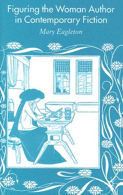 Figuring the Woman Author in Contemporary Fiction