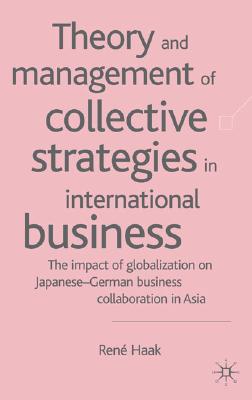 Theory and Management of Collective Strategies in International Business: The Impact of Globalization on Japanese German Business Cooperations in Asia