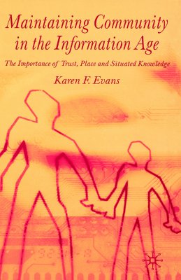 Maintaining Community in the Information Age: The Importance of Trust, Place and Situated Knowledge