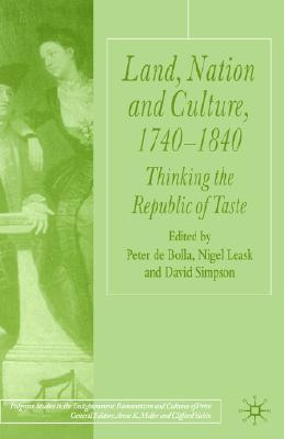 Land, Nation and Culture, 1740-1840: Thinking the Republic of Taste (Palgrave Studies in the Enlightenment, Romanticism and Cultures of Print)