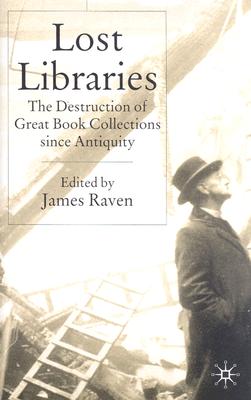 Lost Libraries: The Destruction of Great Book Collections Since Antiquity