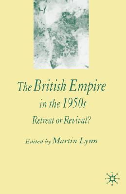 The British Empire in the 1950s: Retreat or Revival