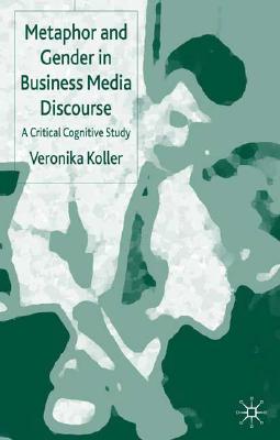 Metaphor and Gender in Business Media Discourse: A Critical Cognitive Study