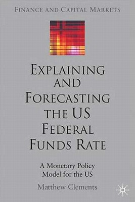 Explaining and Forecasting the US Federal Funds Rate: A Monetary Policy Model for the US (Finance and Capital Markets Series)
