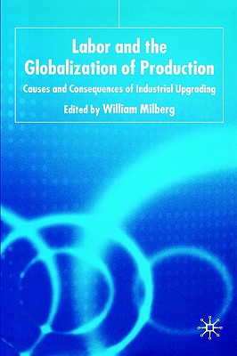 Labor and the Globalization of Production: Causes and Consequences of Industrial Upgrading