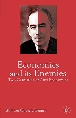 Economics and its Enemies: Two Centuries of Anti-Economics