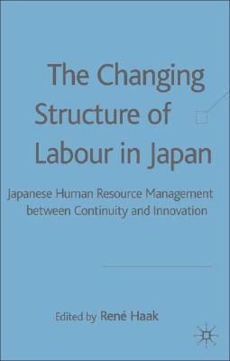 The Changing Structure of Labour in Japan: Japanese Human Resource Management between Continuity and Innovation