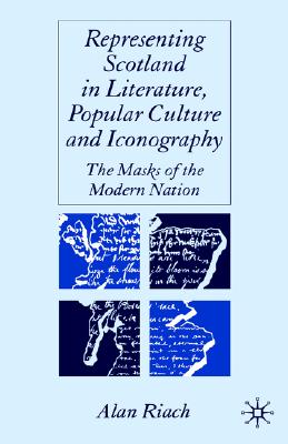 Representing Scotland in Literature, Popular Culture and Iconography: The Masks of the Modern Nation