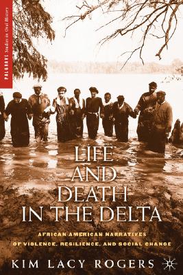 Life and Death in the Delta: African American Narratives of Violence, Resilience, and Social Change (Palgrave Studies in Oral History)
