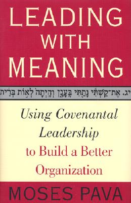 Leading With Meaning: Using Covenantal Leadership to Build a Better Organization