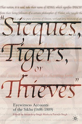 Sicques, Tigers or Thieves: Eyewitness Accounts of the Sikhs (1606-1810)