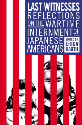 Last Witnesses: Reflections on the Wartime Internment of Japanese Americans.