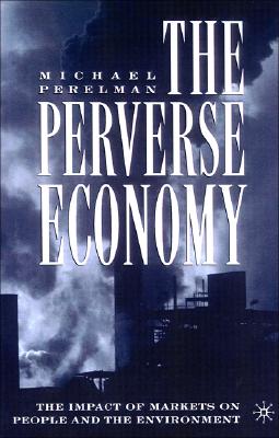 The Perverse Economy: The Impact of Markets on People and the Environment