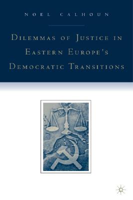 Dilemmas of Justice in Eastern Europe's Democratic Transitions