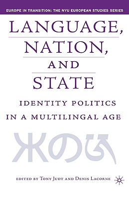 Language, Nation and State: Identity Politics in a Multilingual Age (Europe in Transition: The NYU European Studies Series)