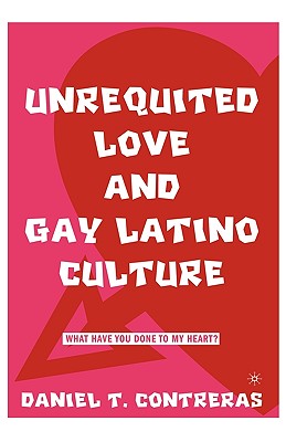 Unrequited Love and Gay Latino Culture: What Have You Done to My Heart