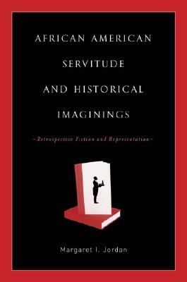 African American Servitude and Historical Imaginings: Retrospective Fiction and Representation