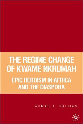 The Regime Change of Kwame Nkrumah: Epic Heroism in Africa and the Diaspora