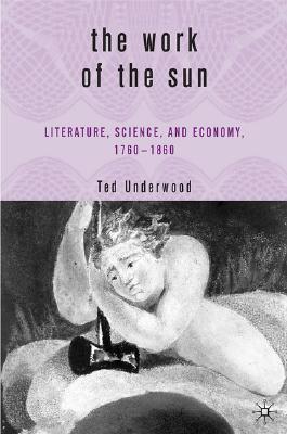 The Work of the Sun: Literature, Science, and Political Economy, 17601860