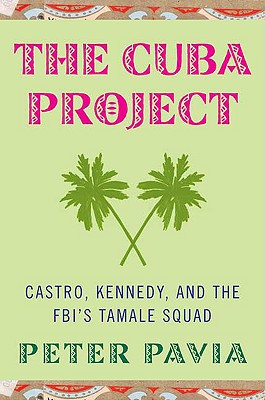 The Cuba Project: Castro, Kennedy, and the FBI's Tamale Squad