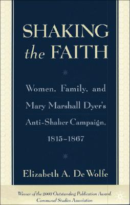 Shaking the Faith: Women, Family, and Mary Marshall Dyer's Anti-Shaker Campaign, 1815-1867 Image for Shaking the Faith: Women, Family, and Mary Marshall Dyer's Anti-Shaker Campaign, 1815-1867