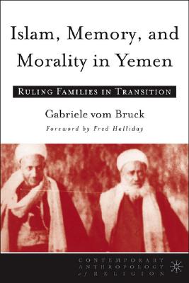 Islam, Memory, And Morality In Yemen: Ruling Families In Transition (Contemporary Anthropology of Religion)