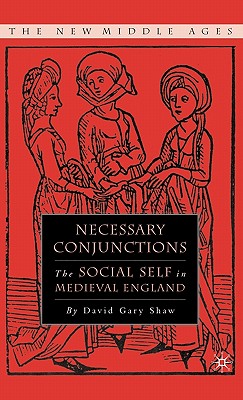 Necessary Conjunctions: The Social Self in Medieval England (The New Middle Ages)
