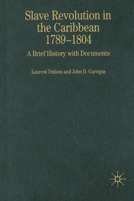 Slave Revolution in the Caribbean, 1789 - 1804: A Brief History With Documents (Bedford Series in History and Culture)