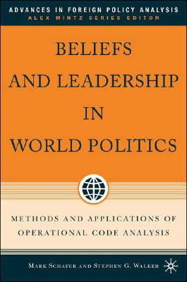 Beliefs and Leadership in World Politics: Methods and Applications of Operational Code Analysis (Advances in Foreign Policy Analysis)
