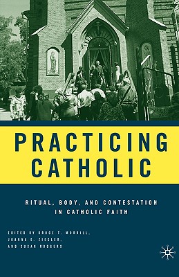 Practicing Catholic: Ritual, Body, and Contestation in Catholic Faith