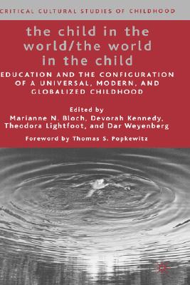 The Child in the World/The World in the Child: Education and the Configuration of a Universal, Modern, and Globalized Childhood (Critical Cultural Studies of Childhood)
