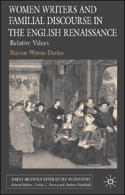 Women Writers and Familial Discourse in the English Renaissance: Relative Values (Early Modern Literature in History) [Hardcover] Wynne-Davies, M.