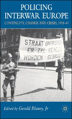 Policing Interwar Europe: Continuity, Change and Crisis, 1918-40