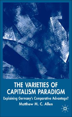 The Varieties of Capitalism Paradigm: Explaining Germany's Comparative Advantage (New Perspectives in German Political Studies)