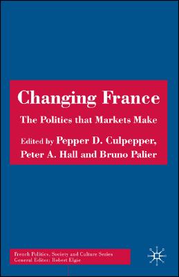 Changing France: The Politics that Markets Make (French Politics, Society and Culture)