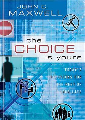 The Choice Is Yours: Today's Decisions for the Rest of Your Life