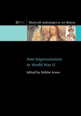 Post-Impressionism to World War II (Blackwell Anthologies in Art History)