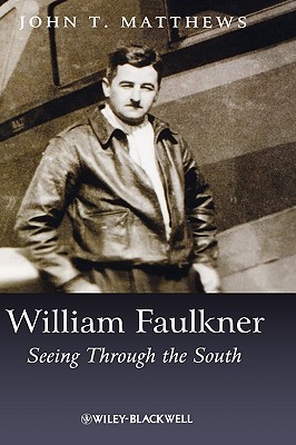 William Faulkner: Seeing Through the South [Hardcover] Matthews, John T.