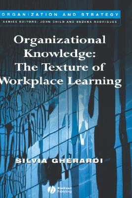 Organizational Knowledge: The Texture of Workplace Learning (Organization and Strategy)