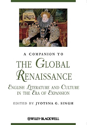 A Companion to the Global Renaissance: English Literature and Culture in the Era of Expansion (Blackwell Companions to Literature and Culture)