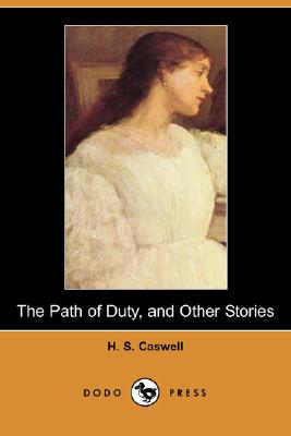The Path of Duty, and Other Stories (Dodo Press): A Captivating Collection Of Short Stories By The Author Of Stories And Sketches; H. S. Caswell.