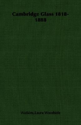 Cambridge Glass 1818 to 1888: The Story of the New England Glass Company