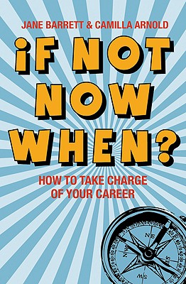 If Not Now, When: How to Take Charge of Your Career