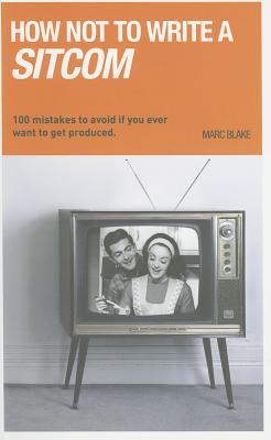 How NOT to Write a Sitcom (Writing Handbooks)