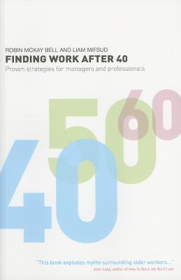 Finding Work After 40: Proven Strategies for Managers and Professionals