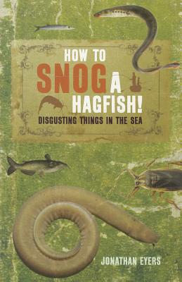 How to Snog a Hagfish!: Disgusting Things in the Sea