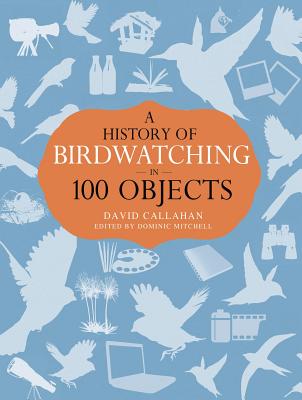 Image for A History of Birdwatching in 100 Objects