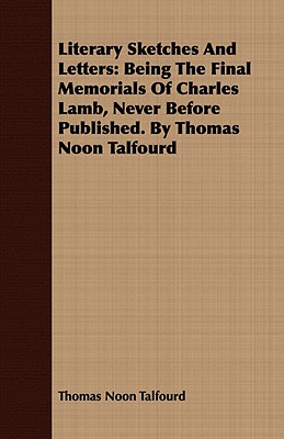 Literary Sketches and Letters: Being the Final Memorials of Charles Lamb, Never Before Published