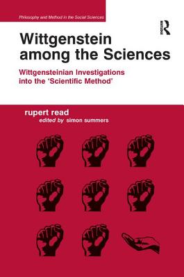 Wittgenstein among the Sciences: Wittgensteinian Investigations into the 'Scientific Method' (Philosophy and Method in the Social Sciences)